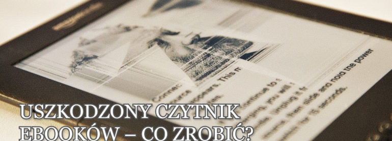 uszkodzony czytnik ebooków - co zrobić?