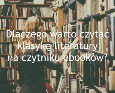 Dlaczego warto czytać klasykę literatury na czytniku ebooków?