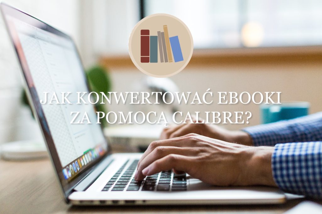 Jak konwertowac ebooki za pomoca Calibre?