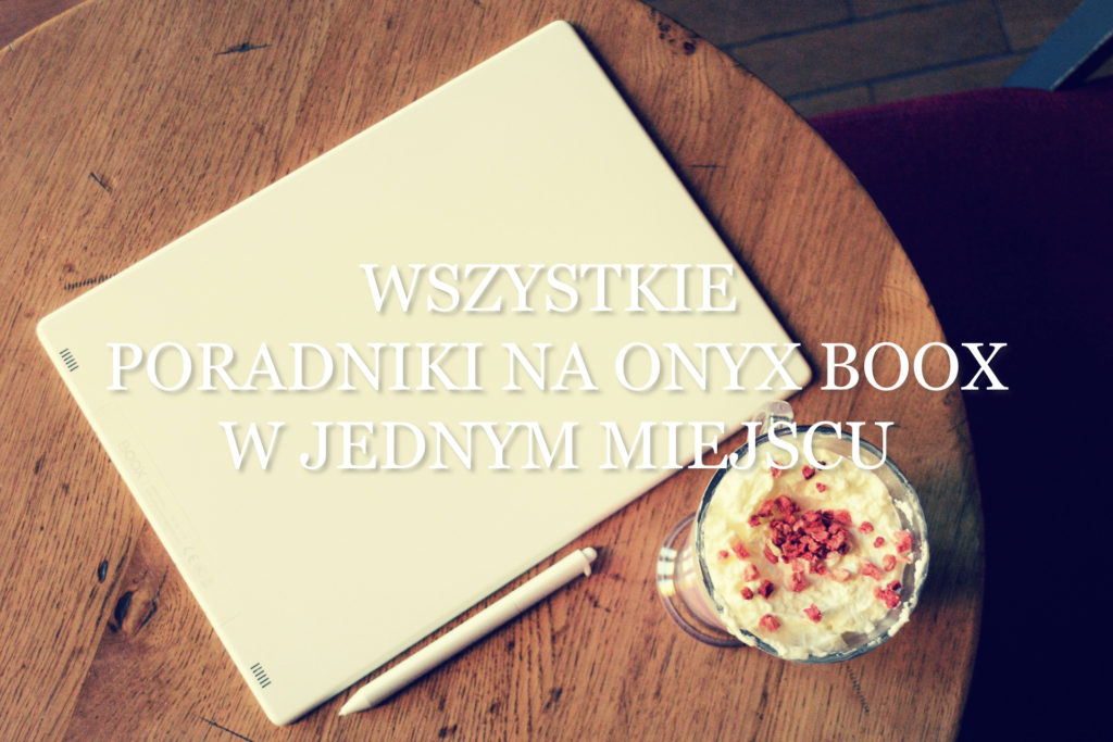 Wszystkie PORADNIKI NA ONYX BOOX w jednym miejscu [lista artykułów]