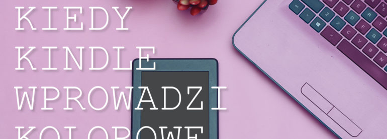 Kiedy Kindle wprowadzi kolorowe czytniki ebooków?