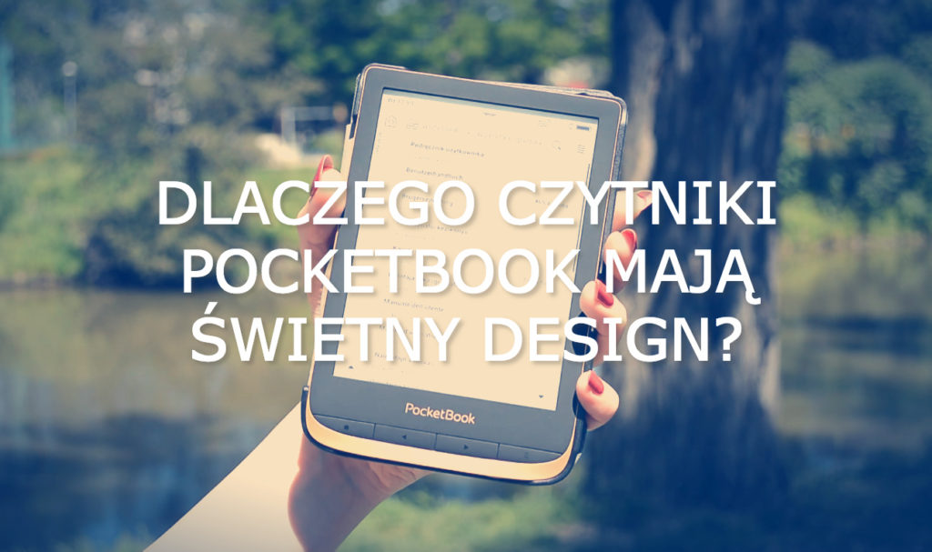 Dlaczego czytniki PocketBook mają świetny design?