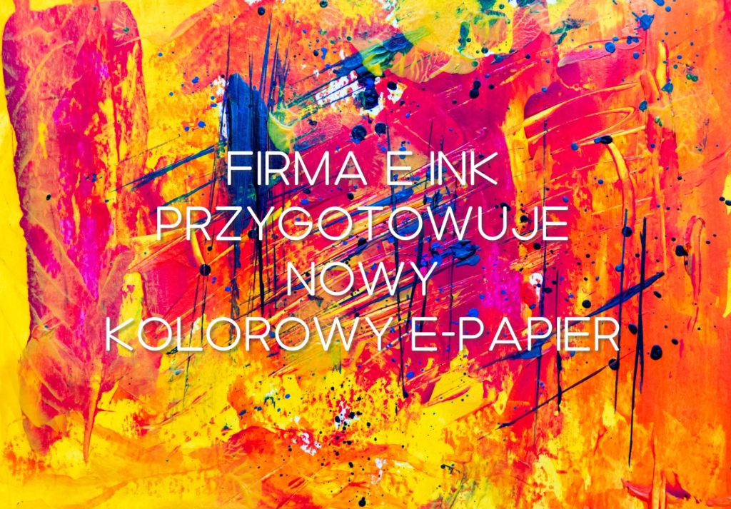 Firma E Ink przygotowuje drugą generacje kolorowego e-papieru