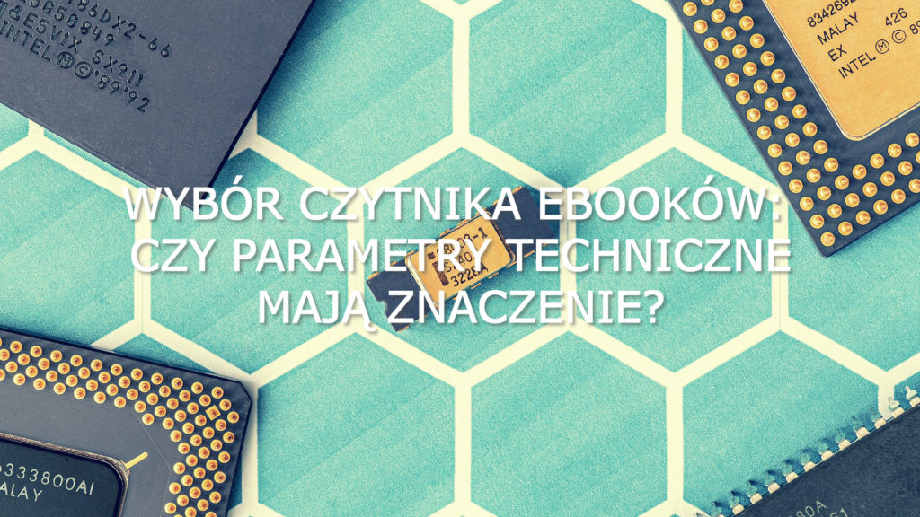 Wybór czytnika ebooków: czy parametry techniczne mają znaczenie?