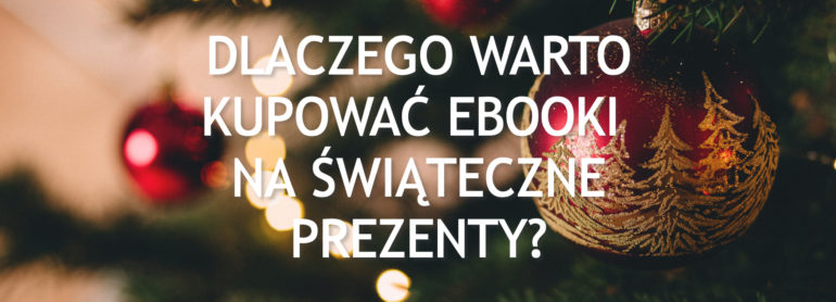 Dlaczego warto kupować ebooki na świąteczne prezenty?