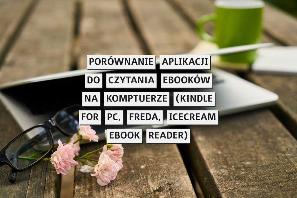 Porównanie aplikacji do czytania ebooków na komputerze (Kindle for PC, Freda, Icecream Ebook Reader)