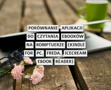 Porównanie aplikacji do czytania ebooków na komputerze (Kindle for PC, Freda, Icecream Ebook Reader)