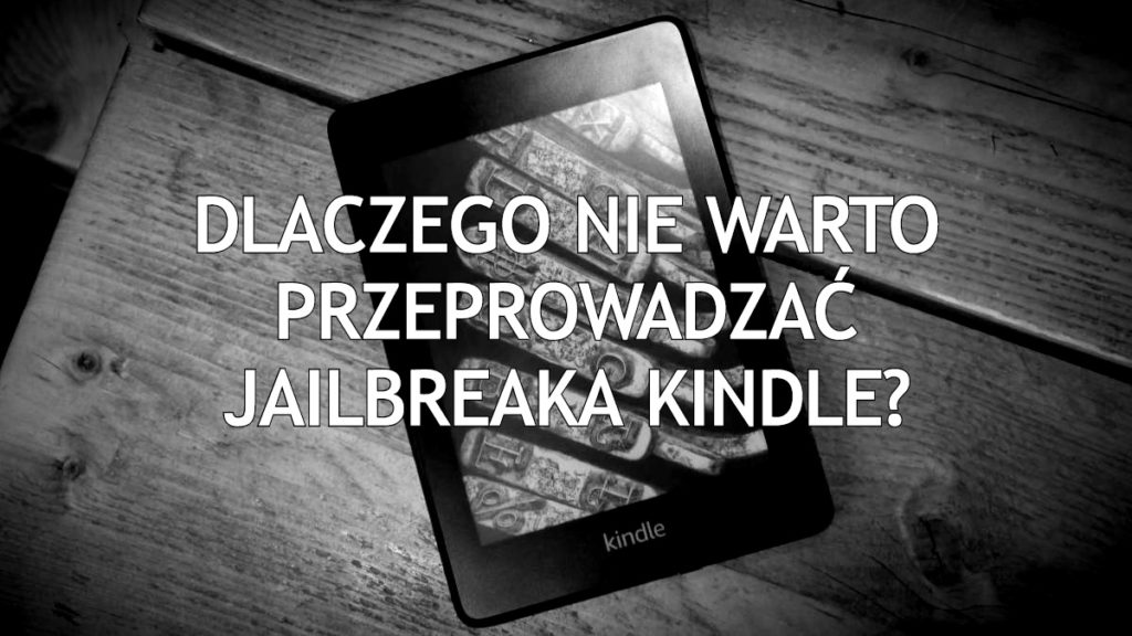 Dlaczego nie warto przeprowadzać jailbreaka Kindle?