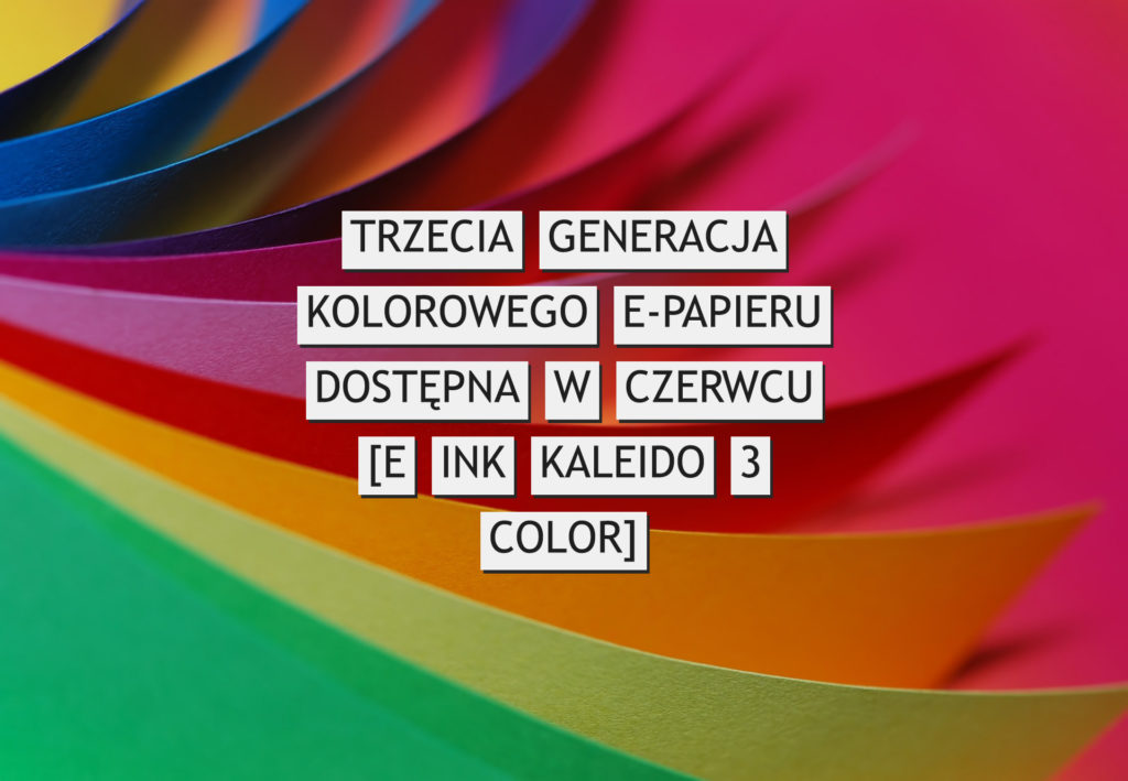 Trzecia generacja kolorowego e-papieru dostępna w czerwcu [E Ink Kaleido 3 Color]