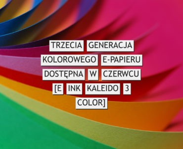 Trzecia generacja kolorowego e-papieru dostępna w czerwcu [E Ink Kaleido 3 Color]